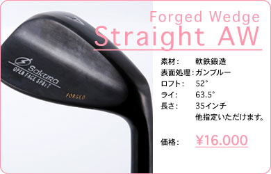 Forged Wedge Straight AW／素材：軟鉄鍛造／表面仕上げ：ガンブルー／ロフト：52°／ライ：63.5°／長さ：35インチ 他指定いただけます。／価格：16,000円／税込価格／送料込み