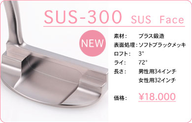 SUS-300 SUS Face／素材：ブラス鍛造／表面仕上げ：ソフトブラックメッキ／ロフト：3°／ライ：72°／長さ：男性用34インチ・女性用32インチ／価格：18,000円／税込価格／送料込み